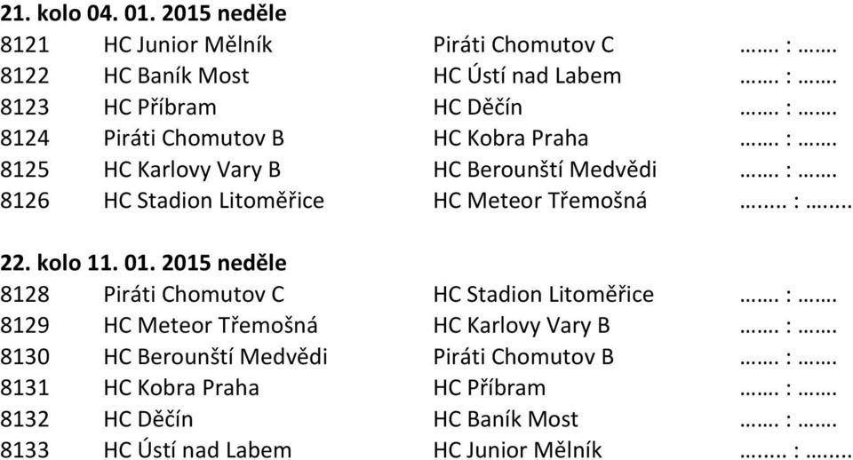 2015 neděle 8128 Piráti Chomutov C HC Stadion Litoměřice. :. 8129 HC Meteor Třemošná HC Karlovy Vary B. :. 8130 HC Berounští Medvědi Piráti Chomutov B.