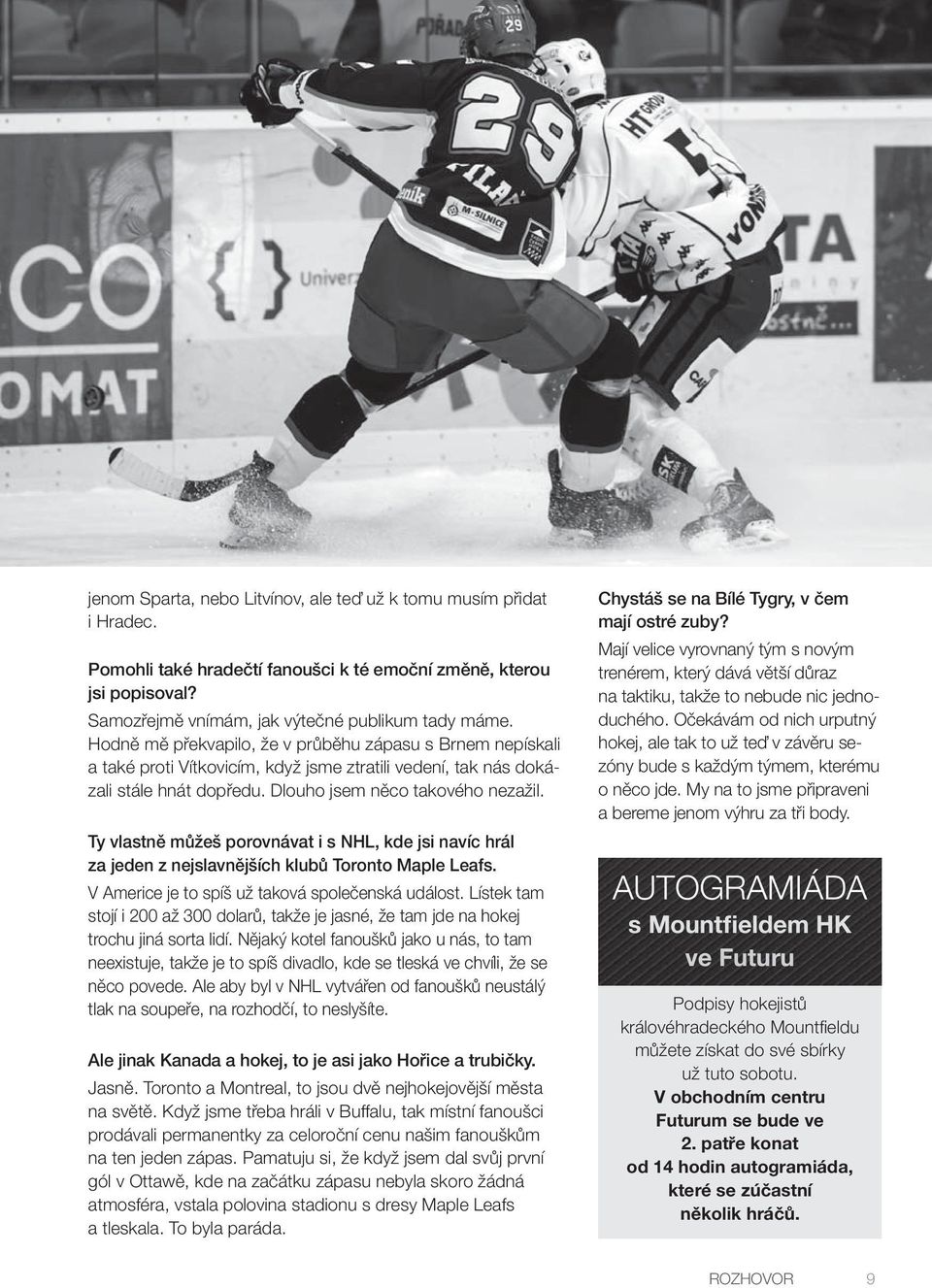 Ty vlastně můžeš porovnávat i s NHL, kde jsi navíc hrál za jeden z nejslavnějších klubů Toronto Maple Leafs. V Americe je to spíš už taková společenská událost.