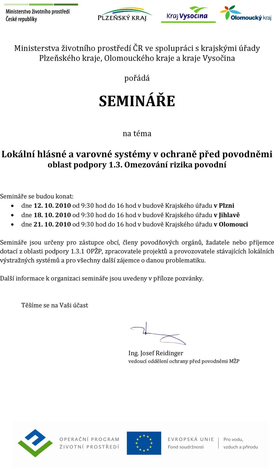 10. 2010 od 9:30 hod do 16 hod v budově Krajského úřadu v Olomouci Semináře jsou určeny pro zástupce obcí, členy povodňových orgánů, žadatele nebo příjemce dotací z oblasti podpory 1.3.1 OPŽP, zpracovatele projektů a provozovatele stávajících lokálních výstražných systémů a pro všechny další zájemce o danou problematiku.