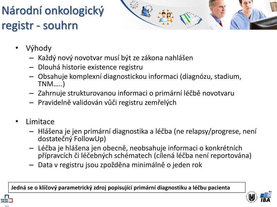 .) Zahrnuje strukturovanou informaci o primární léčbě novotvaru Pravidelně validován vůči registru zemřelých Limitace Hlášena je jen primární diagnostika a léčba (ne