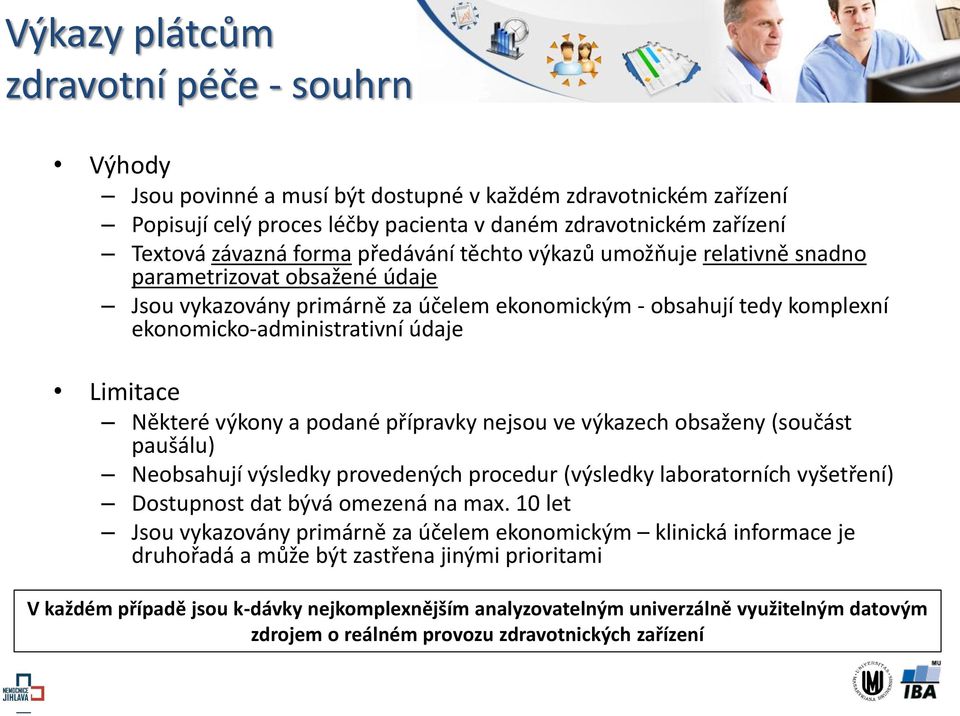 Některé výkony a podané přípravky nejsou ve výkazech obsaženy (součást paušálu) Neobsahují výsledky provedených procedur (výsledky laboratorních vyšetření) Dostupnost dat bývá omezená na max.