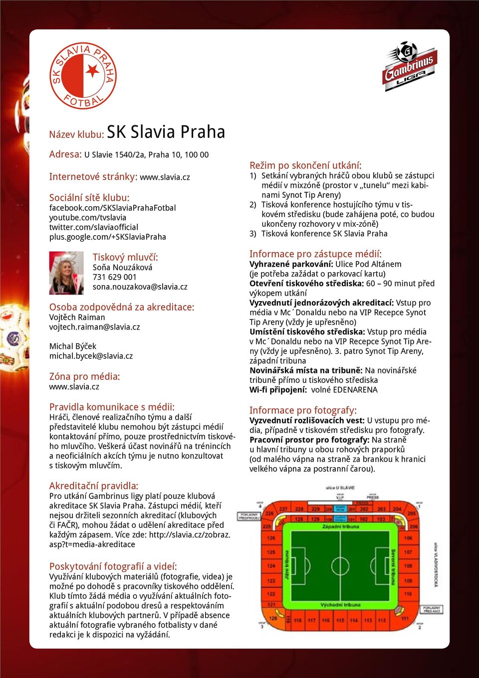 Veškerá účast novinářů na trénincích a neoficiálních akcích týmu je nutno konzultovat s tiskovým mluvčím. Pro utkání Gambrinus ligy platí pouze klubová akreditace SK Slavia Praha.