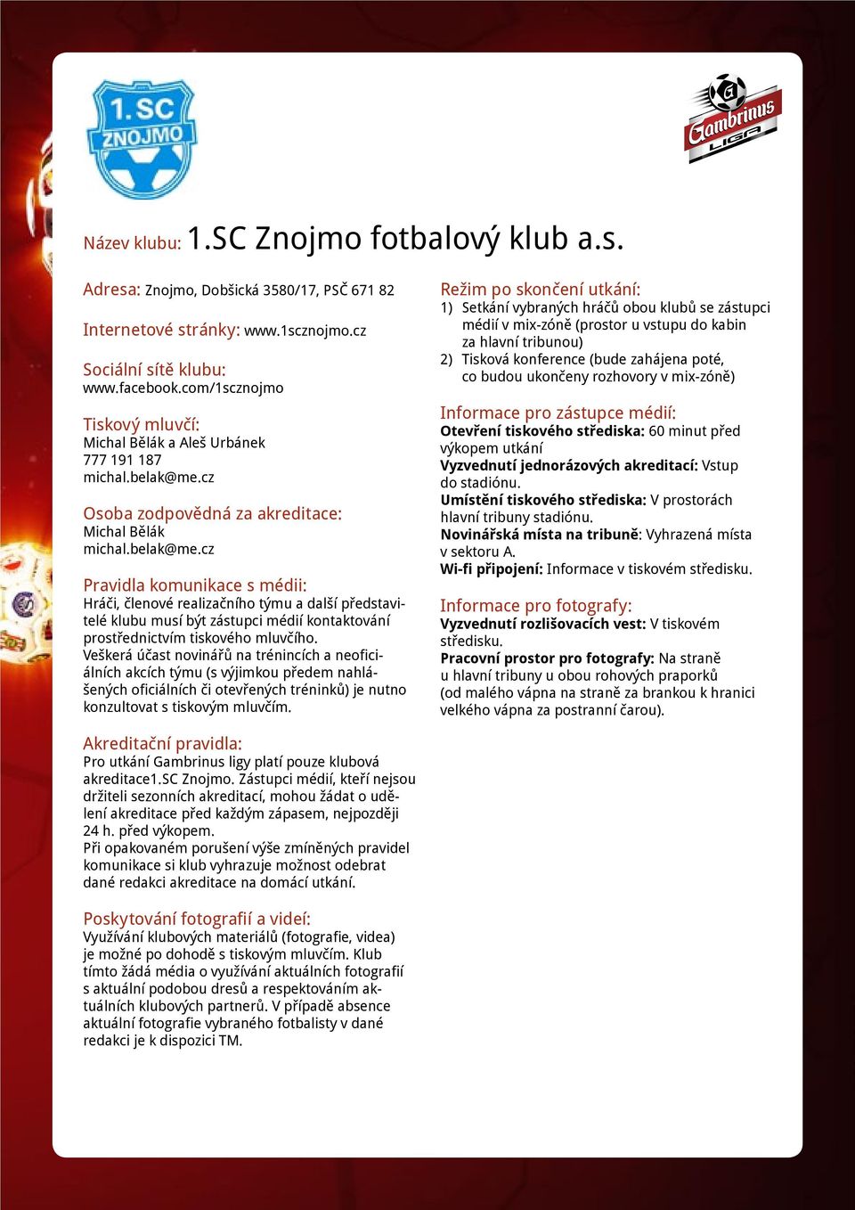 cz Michal Bělák michal.belak@me.cz Hráči, členové realizačního týmu a další představitelé klubu musí být zástupci médií kontaktování prostřednictvím tiskového mluvčího.
