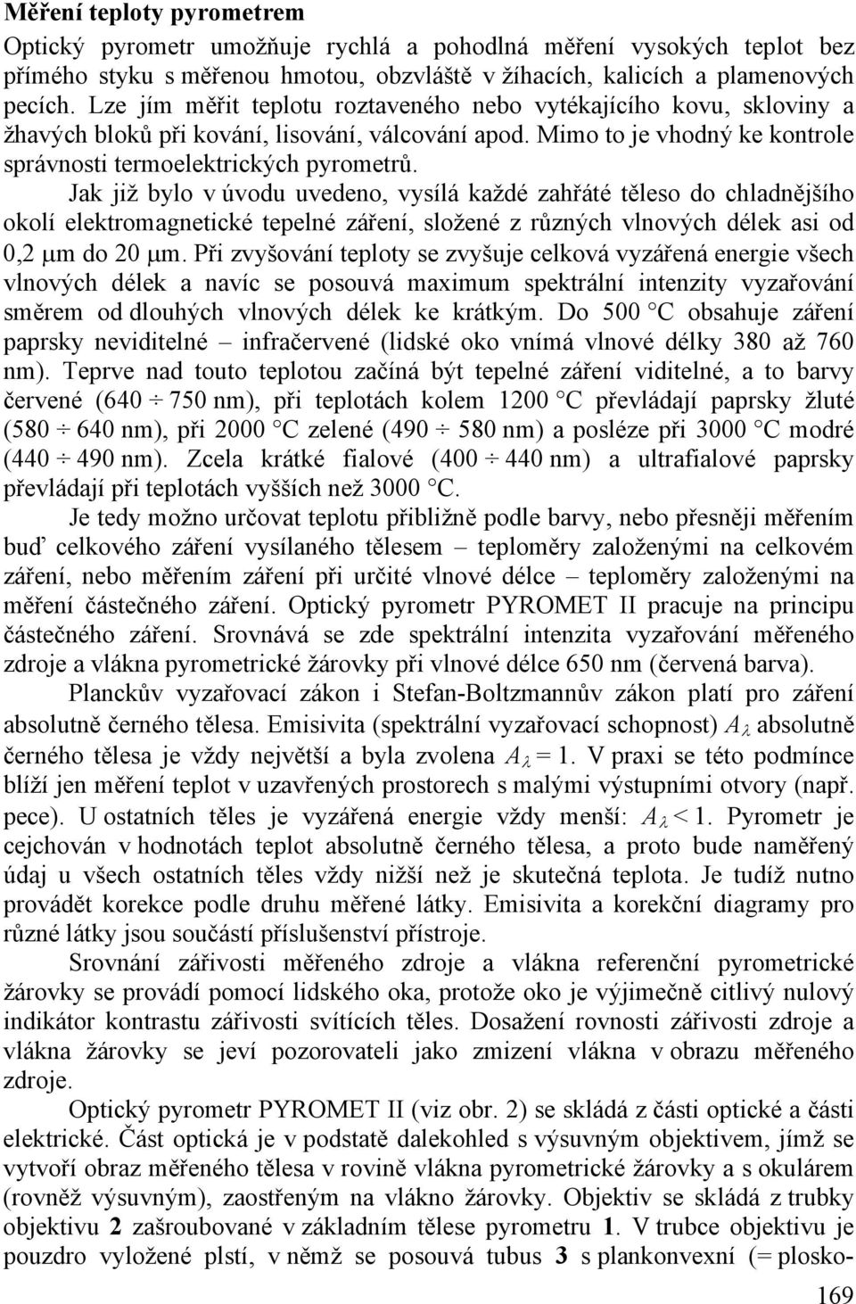 Jak již bylo v úvodu uvedeno, vysílá každé zahřáté těleso do chladnějšího okolí elektromagnetické tepelné záření, složené z různých vlnových délek asi od 0,2 µm do 20 µm.