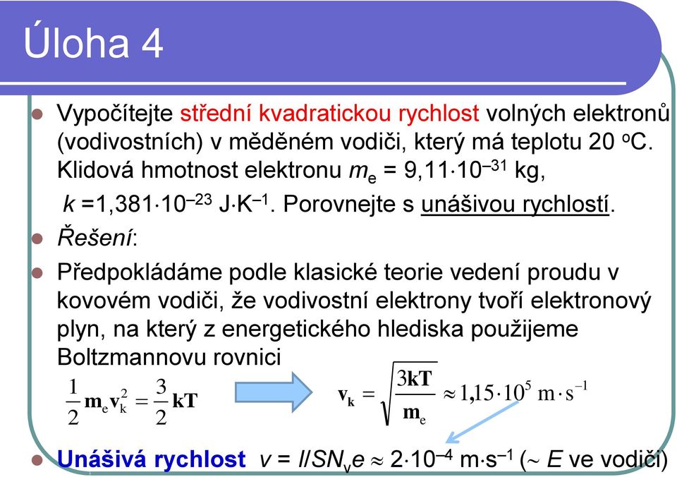 Řešení: Předpokládáme podle klasické teorie vedení proudu v kovovém vodiči, že vodivostní elektrony tvoří elektronový plyn, na