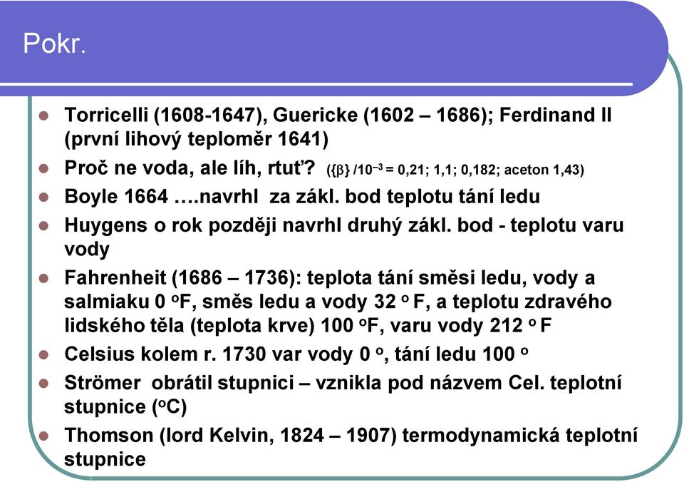 bod - teplotu varu vody Fahrenheit (1686 1736): teplota tání směsi ledu, vody a salmiaku 0 o F, směs ledu a vody 3 o F, a teplotu zdravého lidského těla