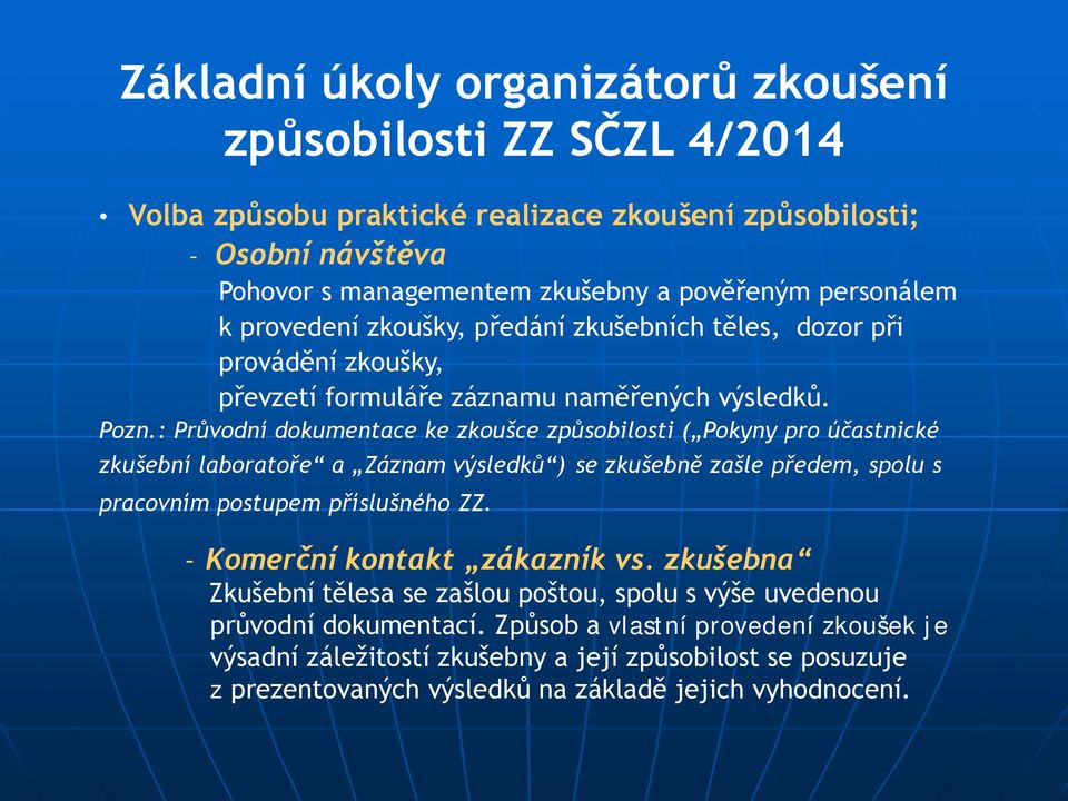 : Průvodní dokumentace ke zkoušce způsobilosti ( Pokyny pro účastnické zkušební laboratoře a Záznam výsledků ) se zkušebně zašle předem, spolu s pracovním postupem příslušného ZZ.