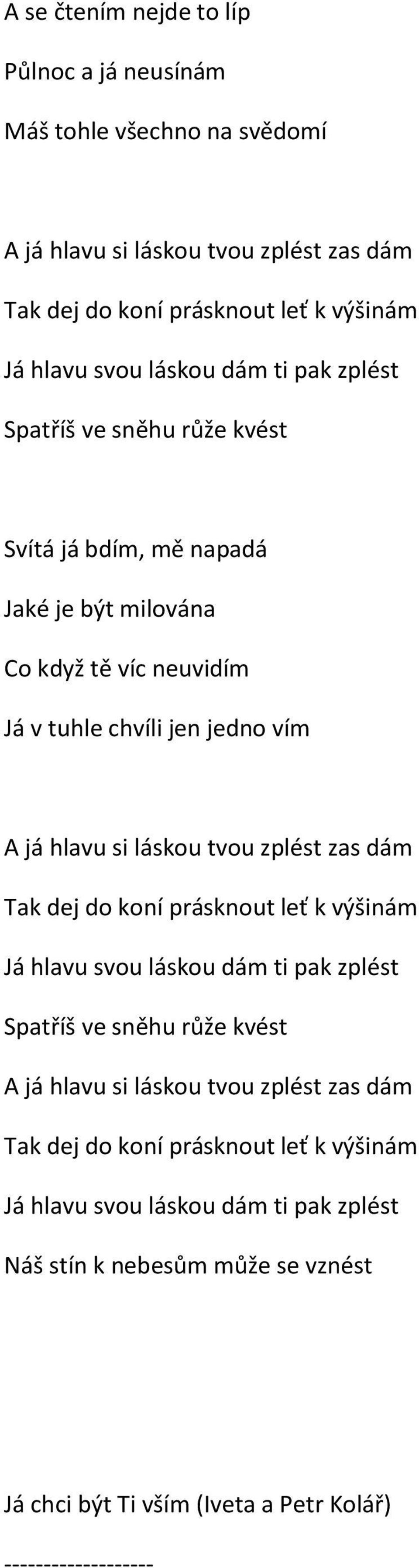 láskou tvou zplést zas dám Tak dej do koní prásknout leť k výšinám Já hlavu svou láskou dám ti pak zplést Spatříš ve sněhu růže kvést A já hlavu si láskou tvou zplést zas