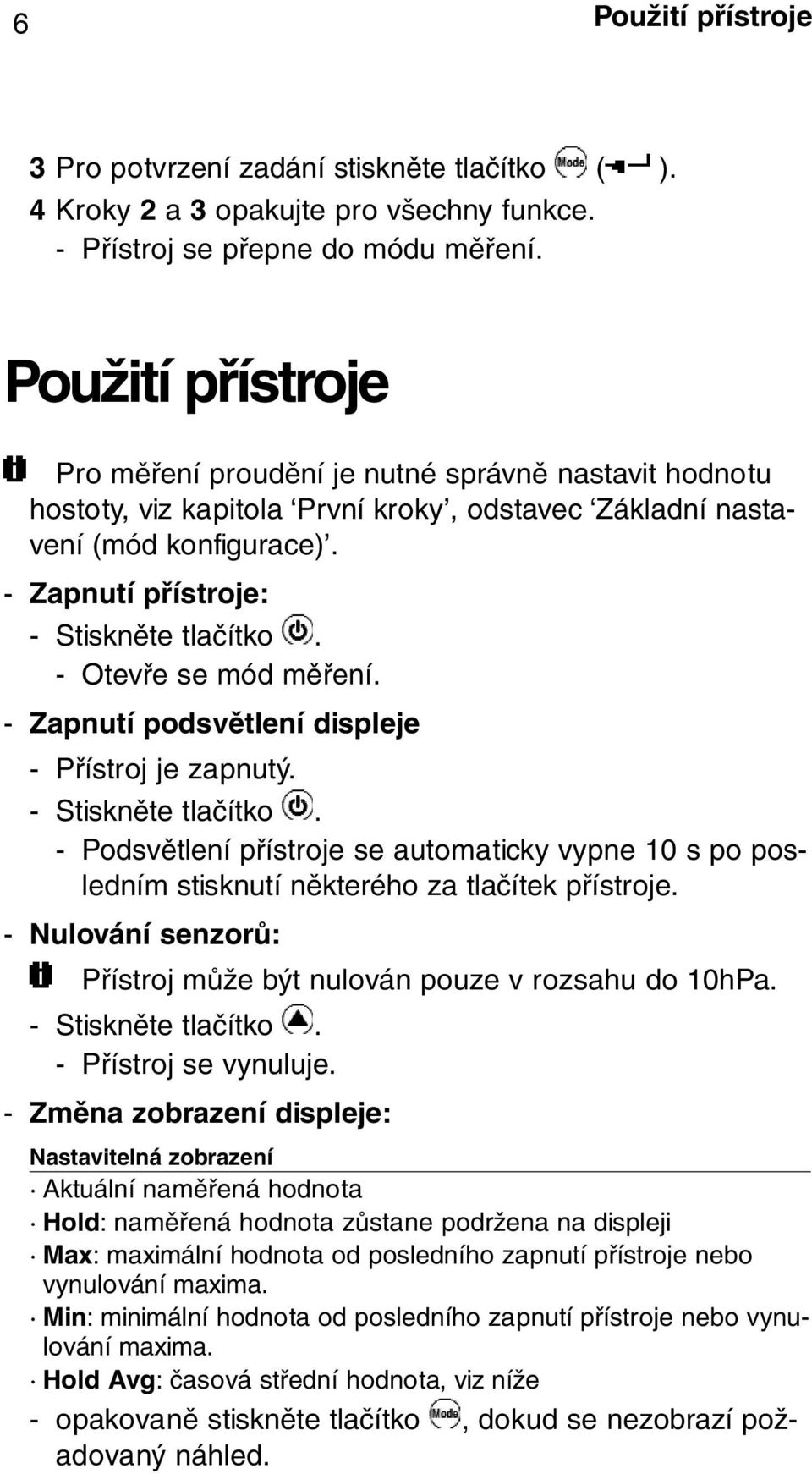 - Otevře se mód měření. - Zapnutí podsvětlení displeje - Přístroj je zapnutý. - Stiskněte tlačítko.