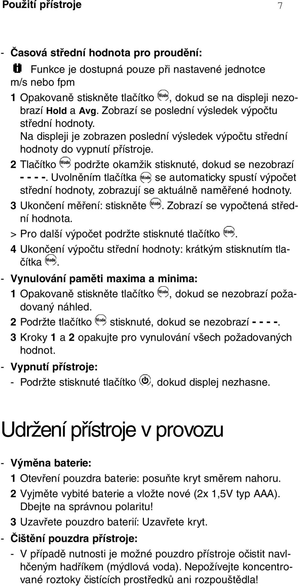 2 Tlačítko podržte okamžik stisknuté, dokud se nezobrazí - - - -. Uvolněním tlačítka se automaticky spustí výpočet střední hodnoty, zobrazují se aktuálně naměřené hodnoty.