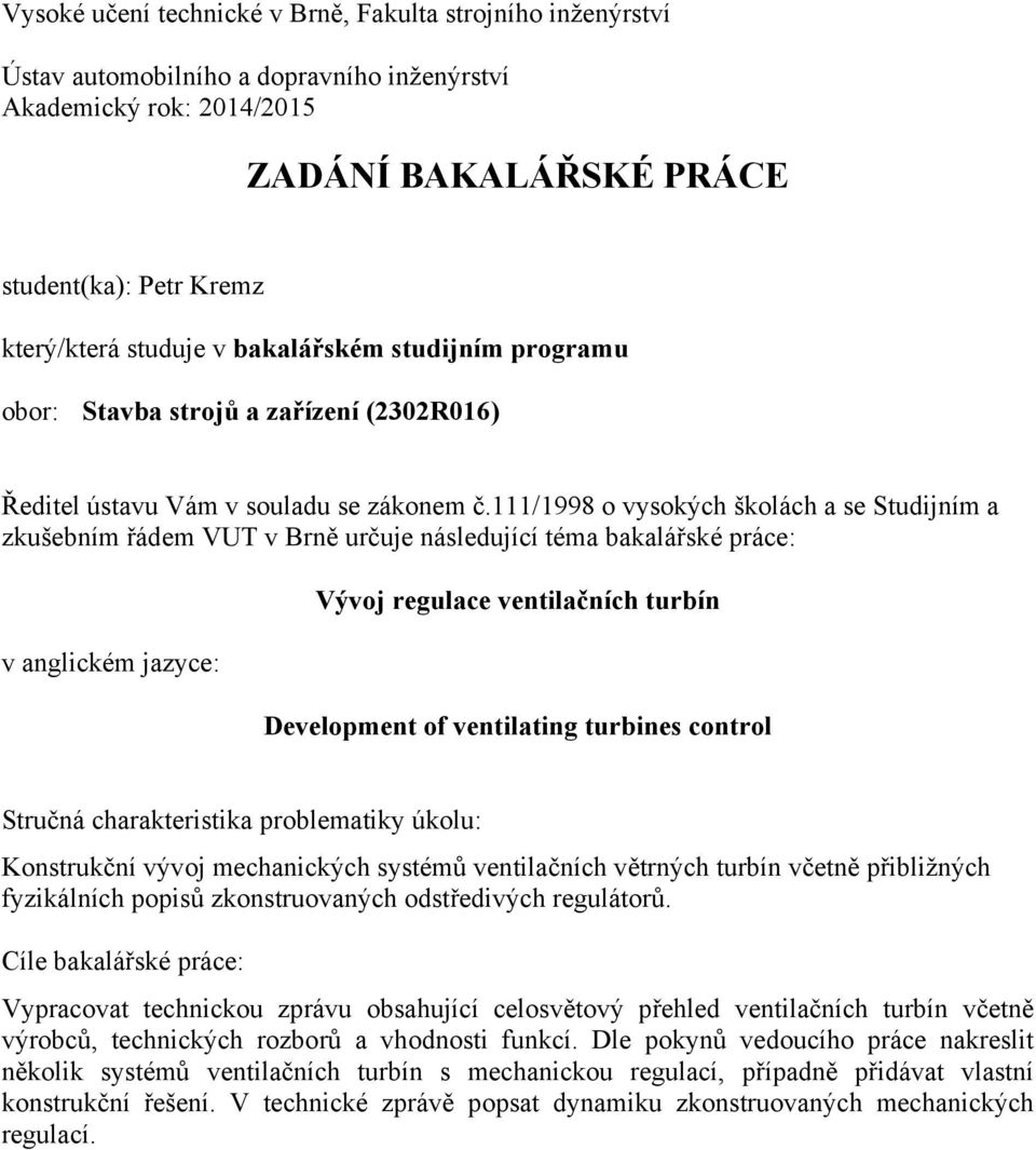 111/1998 o vysokých školách a se Studijním a zkušebním řádem VUT v Brně určuje následující téma bakalářské práce: v anglickém jazyce: Vývoj regulace ventilačních turbín Development of ventilating