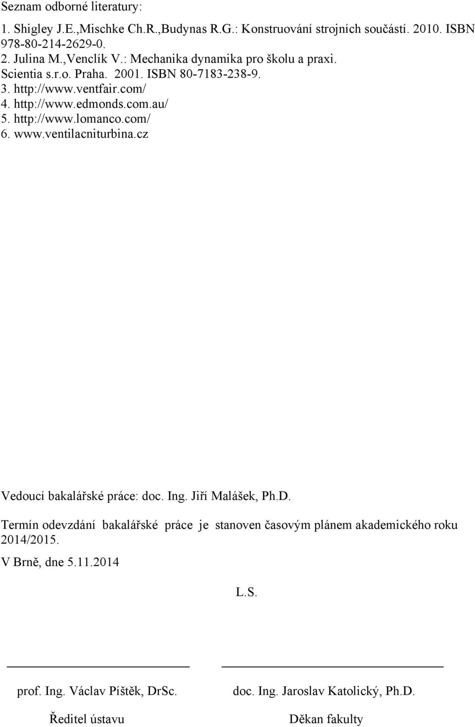 http://www.lomanco.com/ 6. www.ventilacniturbina.cz Vedoucí bakalářské práce: doc. Ing. Jiří Malášek, Ph.D.