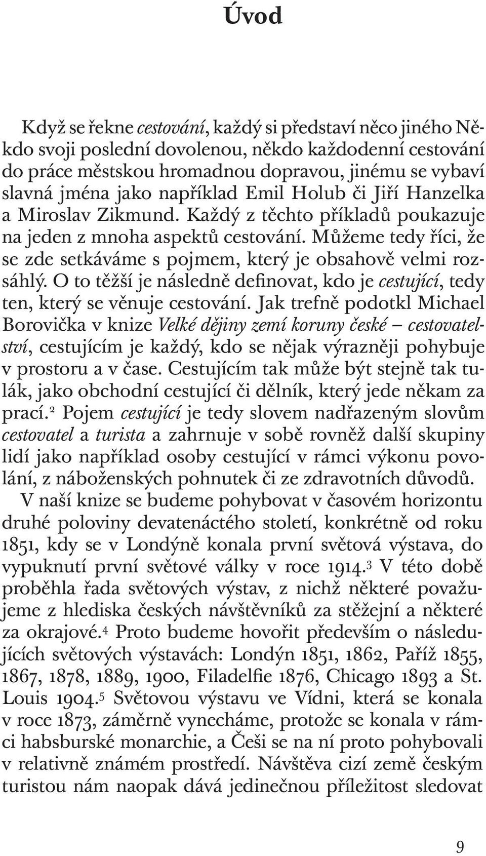 Můžeme tedy říci, že se zde setkáváme s pojmem, který je obsahově velmi rozsáhlý. O to těžší je následně definovat, kdo je cestující, tedy ten, který se věnuje cestování.