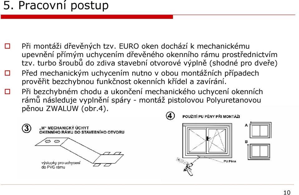 turbošroubů do zdiva stavební otvorové výplně (shodné pro dveře) Před mechanickým uchycením nutno v obou montážních