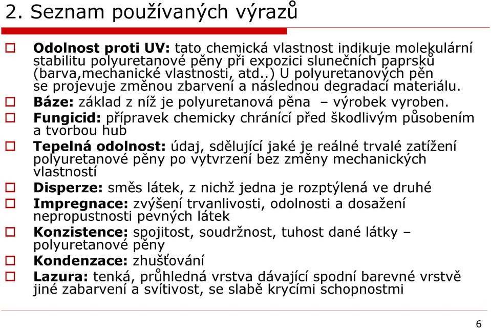 Fungicid: přípravek chemicky chránící před škodlivým působením a tvorbou hub Tepelná odolnost: údaj, sdělující jaké je reálné trvalé zatížení polyuretanové pěny po vytvrzení bez změny mechanických