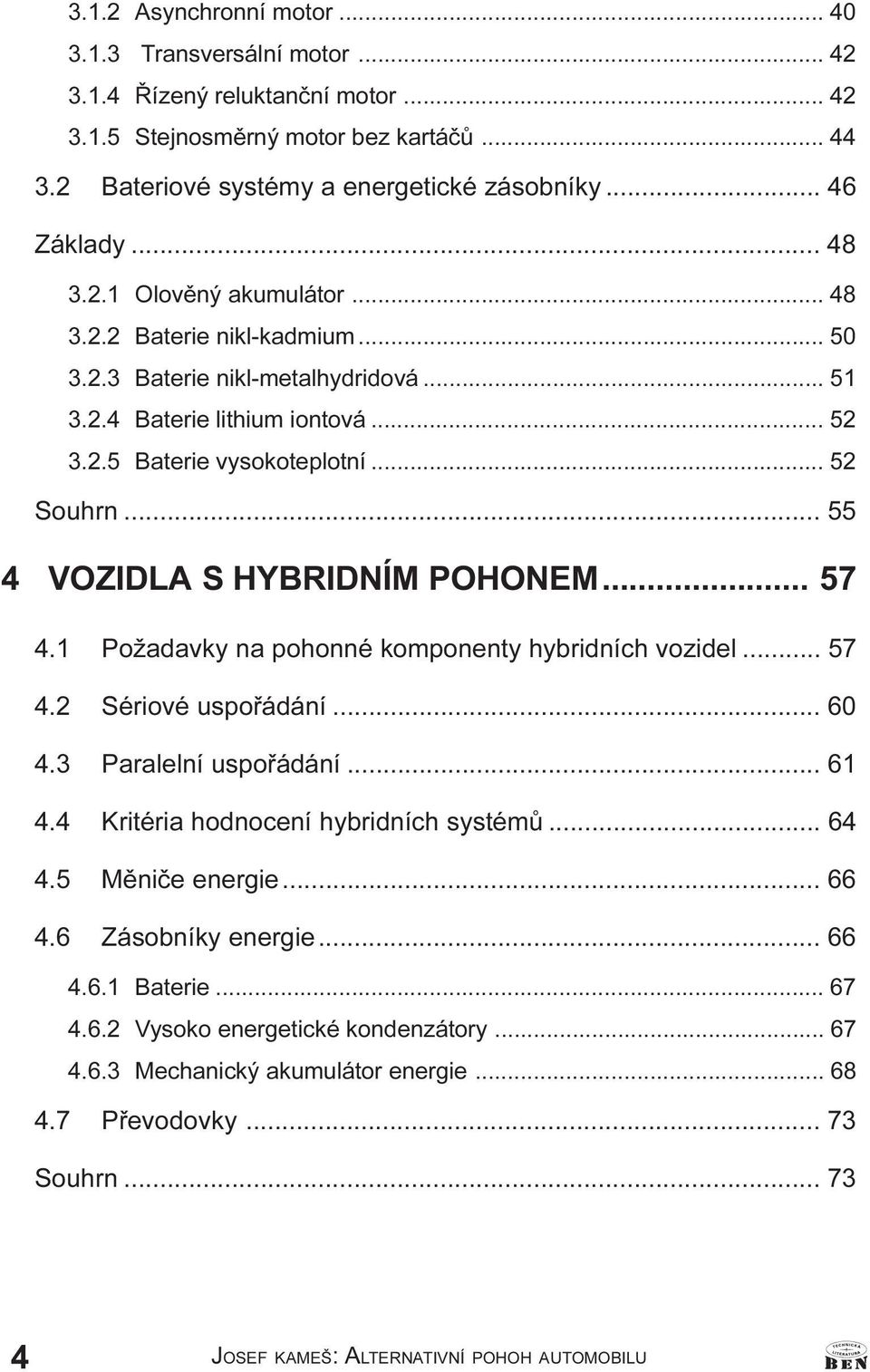 .. 55 4 VOZIDLA S HYBRIDNÍM POHONEM... 57 4.1 Požadavky na pohonné komponenty hybridních vozidel... 57 4.2 Sériové uspoøádání... 60 4.3 Paralelní uspoøádání... 61 4.