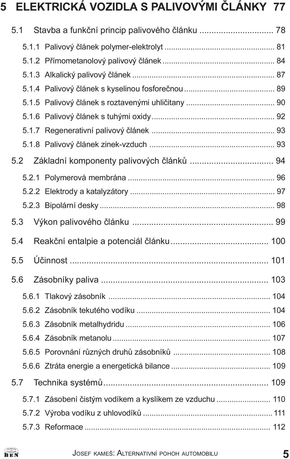 .. 93 5.2 Základní komponenty palivových èlánkù... 94 5.2.1 Polymerová membrána... 96 5.2.2 Elektrody a katalyzátory... 97 5.2.3 Bipolární desky... 98 5.3 Výkon palivového èlánku... 99 5.