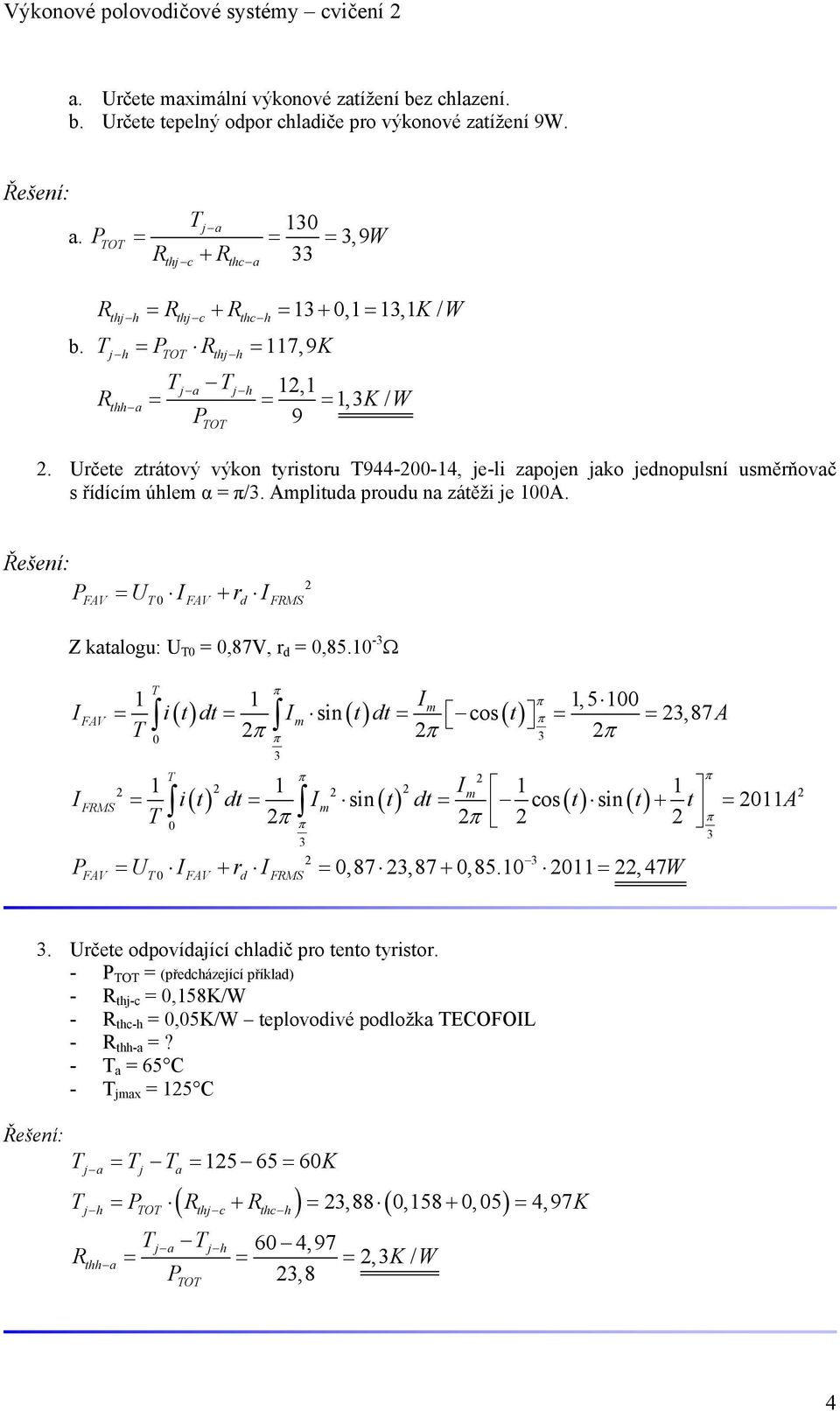 Určete ztrátový výkon tyristoru 944--4, je-li zapojen jako jednopulsní usměrňovač s řídícím úhlem α = /. Amplituda proudu na zátěži je A. P = U I + r I d FRMS Z katalogu: U =,87V, r d =,85.