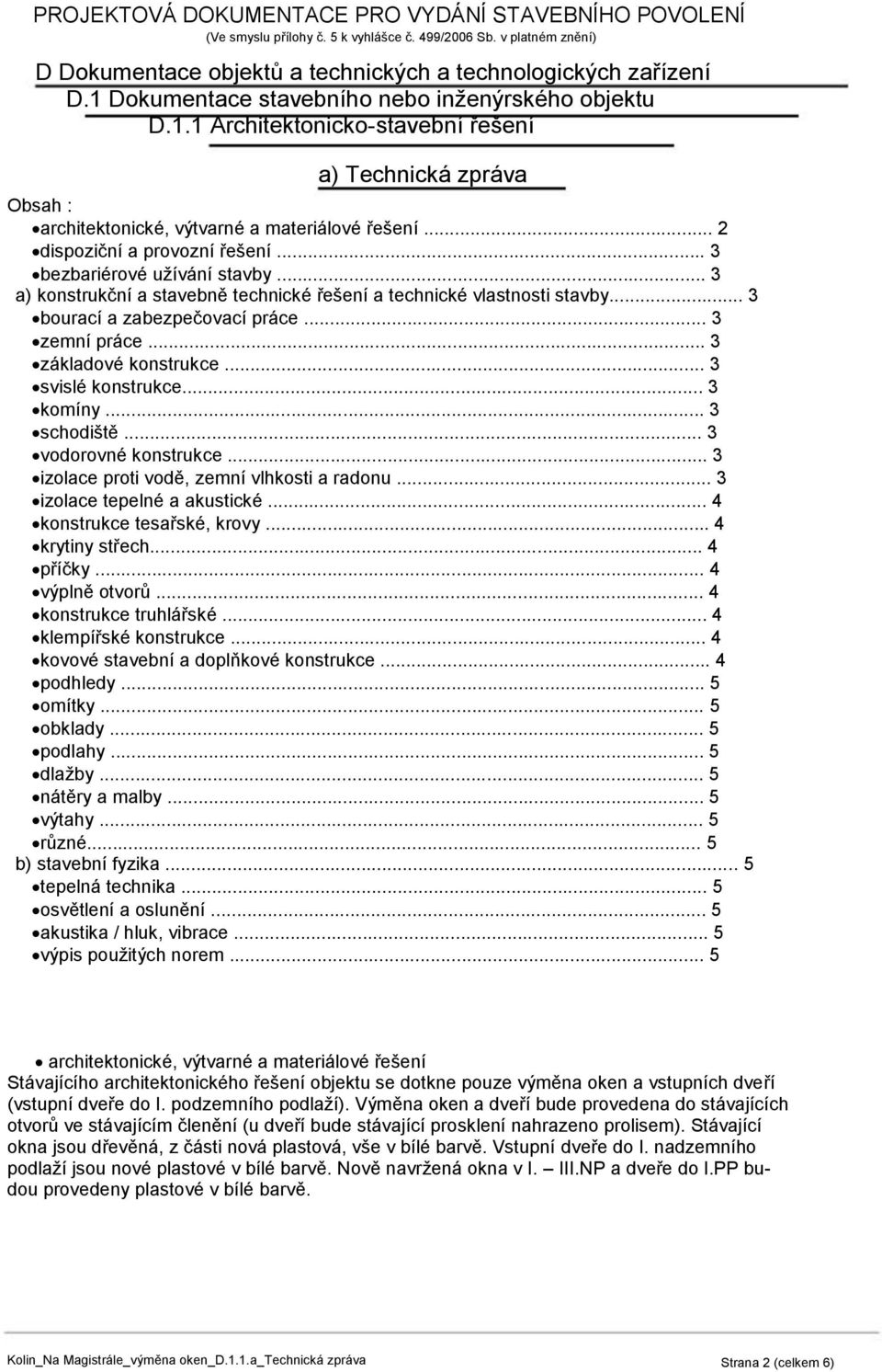 .. 3 bezbariérové užívání stavby... 3 a) konstrukční a stavebně technické řešení a technické vlastnosti stavby... 3 bourací a zabezpečovací práce... 3 zemní práce... 3 základové konstrukce.