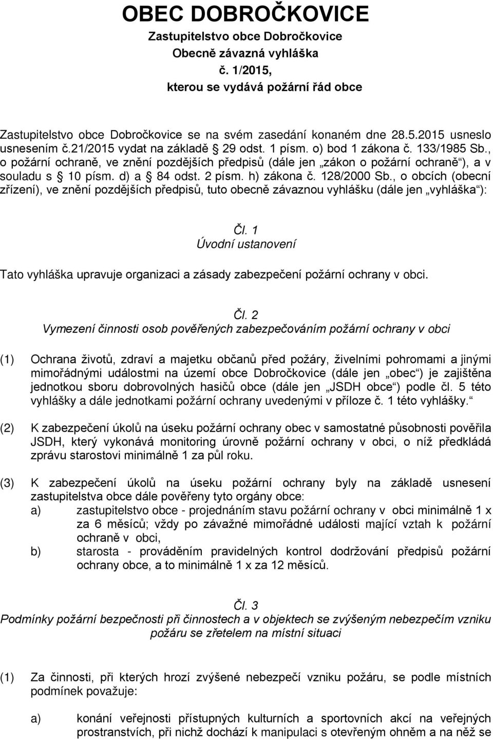 2 písm. h) zákona č. 128/2000 Sb., o obcích (obecní zřízení), ve znění pozdějších předpisů, tuto obecně závaznou vyhlášku (dále jen vyhláška ): Čl.