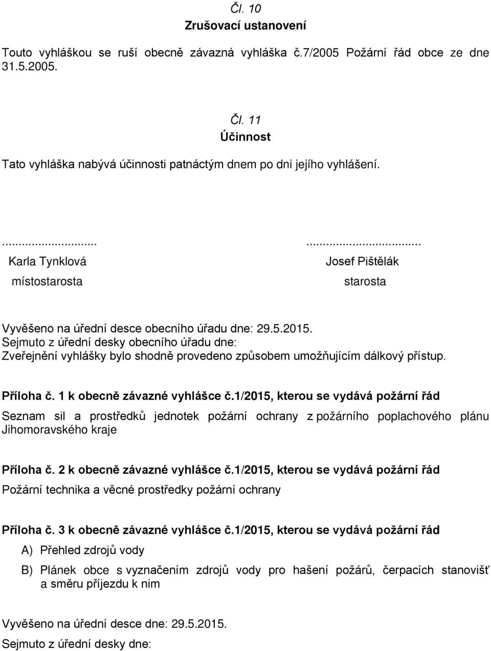 Sejmuto z úřední desky obecního úřadu dne: Zveřejnění vyhlášky bylo shodně provedeno způsobem umožňujícím dálkový přístup. Příloha č. 1 k obecně závazné vyhlášce č.