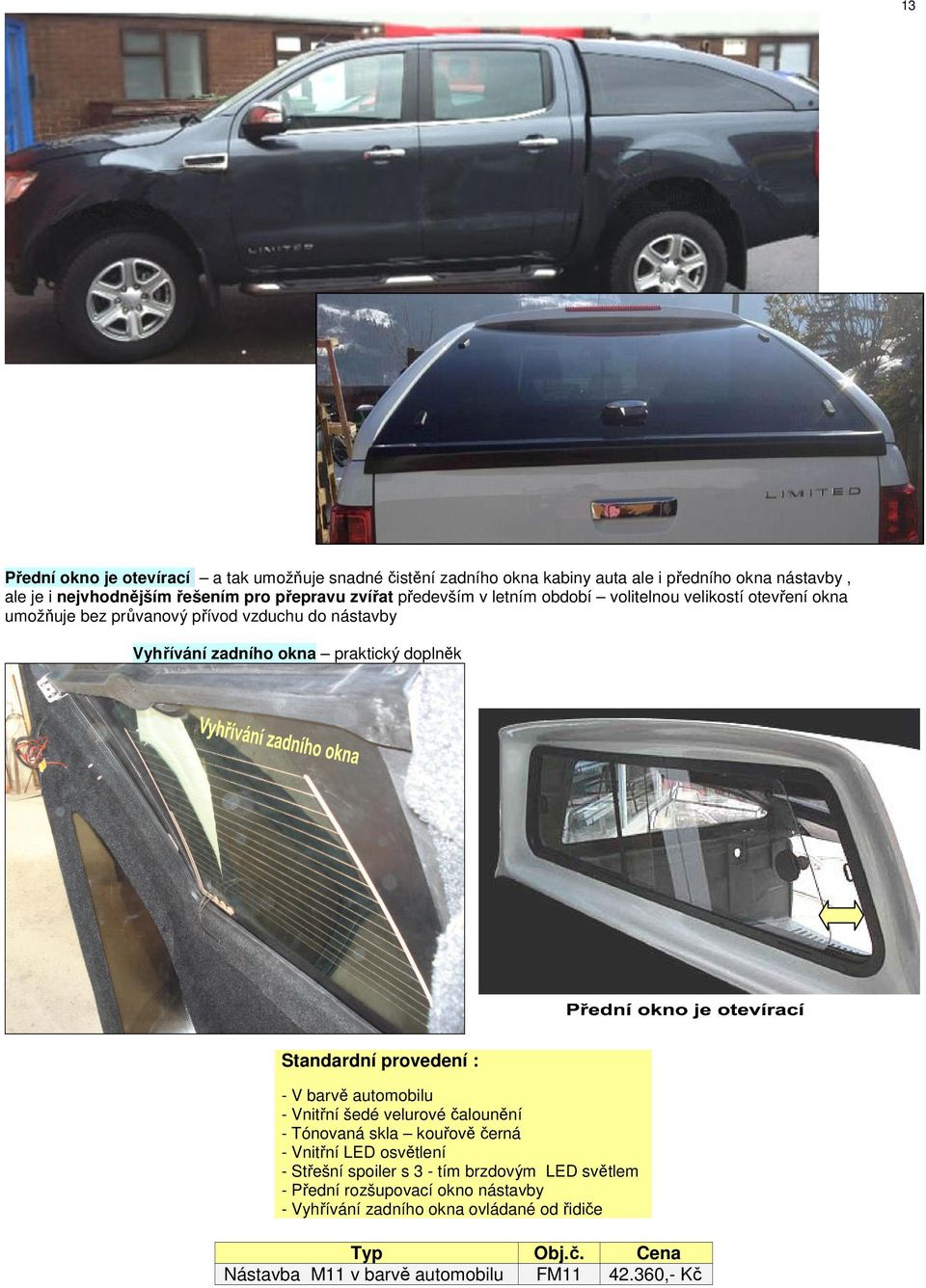 Standardní provedení : - V barvě automobilu - Vnitřní šedé velurové čalounění - Tónovaná skla kouřově černá - Vnitřní LED osvětlení - Střešní spoiler s 3 - tím