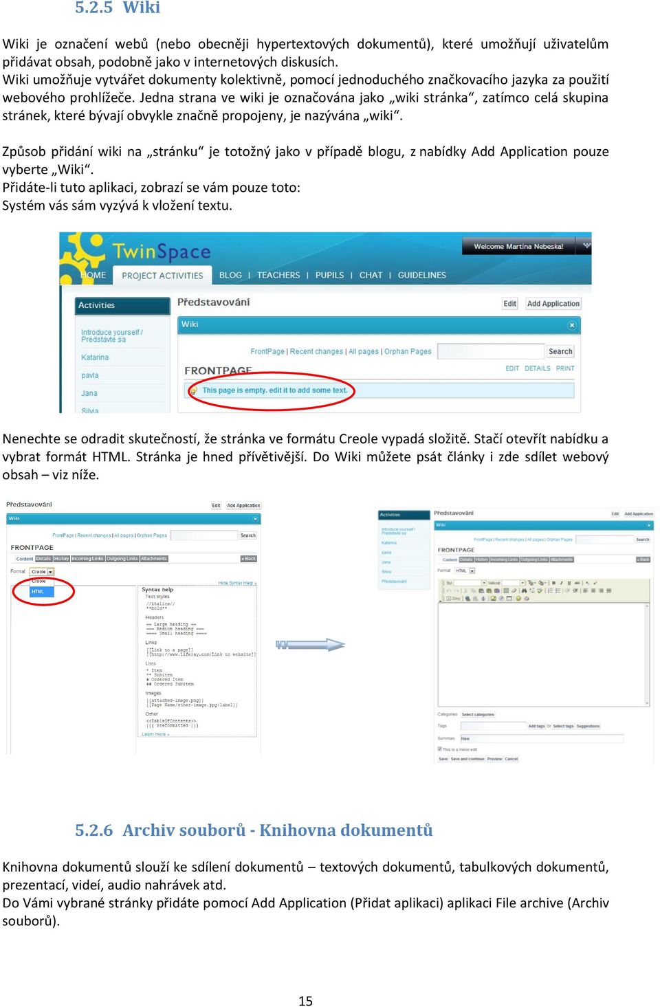 Jedna strana ve wiki je označována jako wiki stránka, zatímco celá skupina stránek, které bývají obvykle značně propojeny, je nazývána wiki.