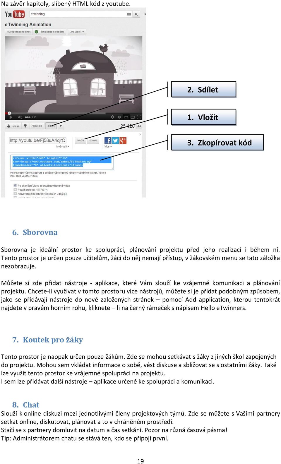 Můžete si zde přidat nástroje - aplikace, které Vám slouží ke vzájemné komunikaci a plánování projektu.