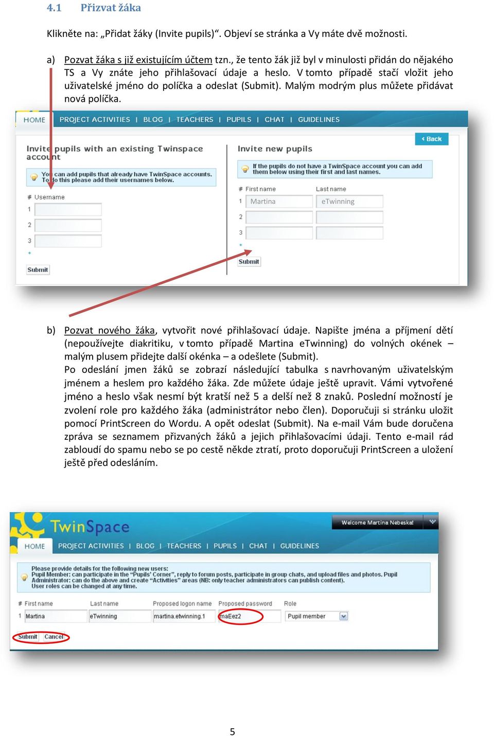 Malým modrým plus můžete přidávat nová políčka. Martina etwinning b) Pozvat nového žáka, vytvořit nové přihlašovací údaje.