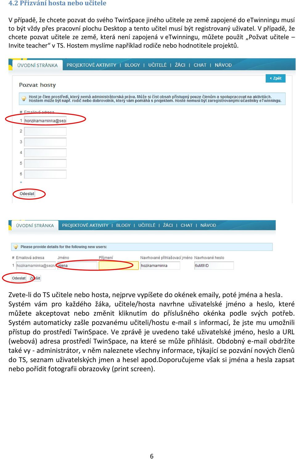 Hostem myslíme například rodiče nebo hodnotitele projektů. Zvete-li do TS učitele nebo hosta, nejprve vypíšete do okének emaily, poté jména a hesla.