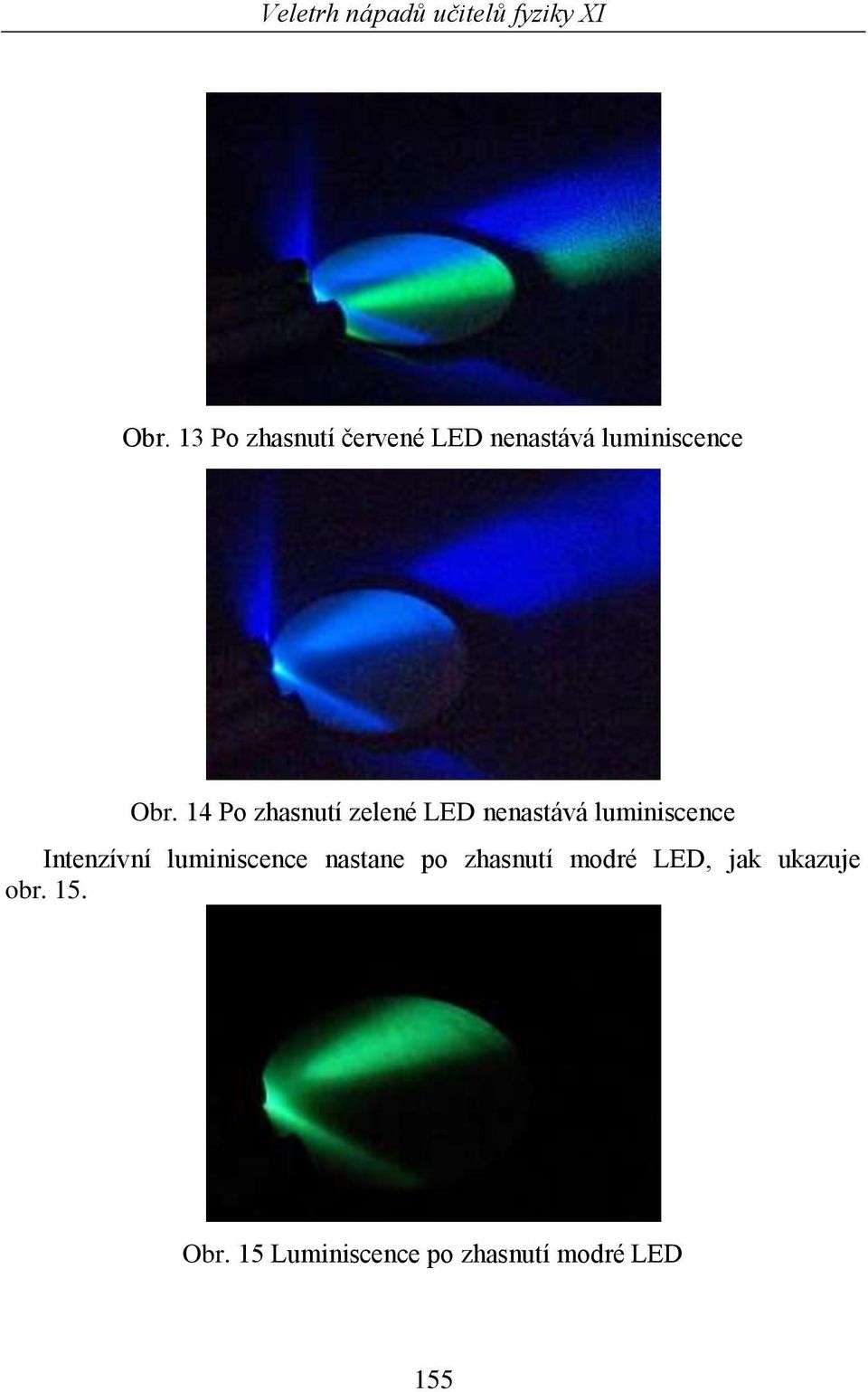 Intenzívní luminiscence nastane po zhasnutí modré LED,