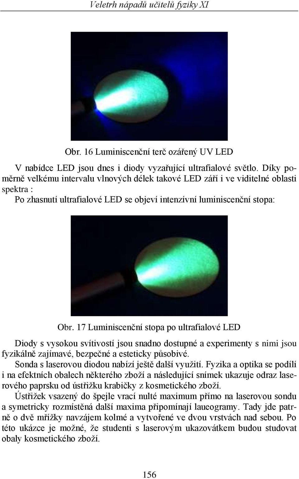 17 Luminiscenční stopa po ultrafialové LED Diody s vysokou svítivostí jsou snadno dostupné a experimenty s nimi jsou fyzikálně zajímavé, bezpečné a esteticky působivé.