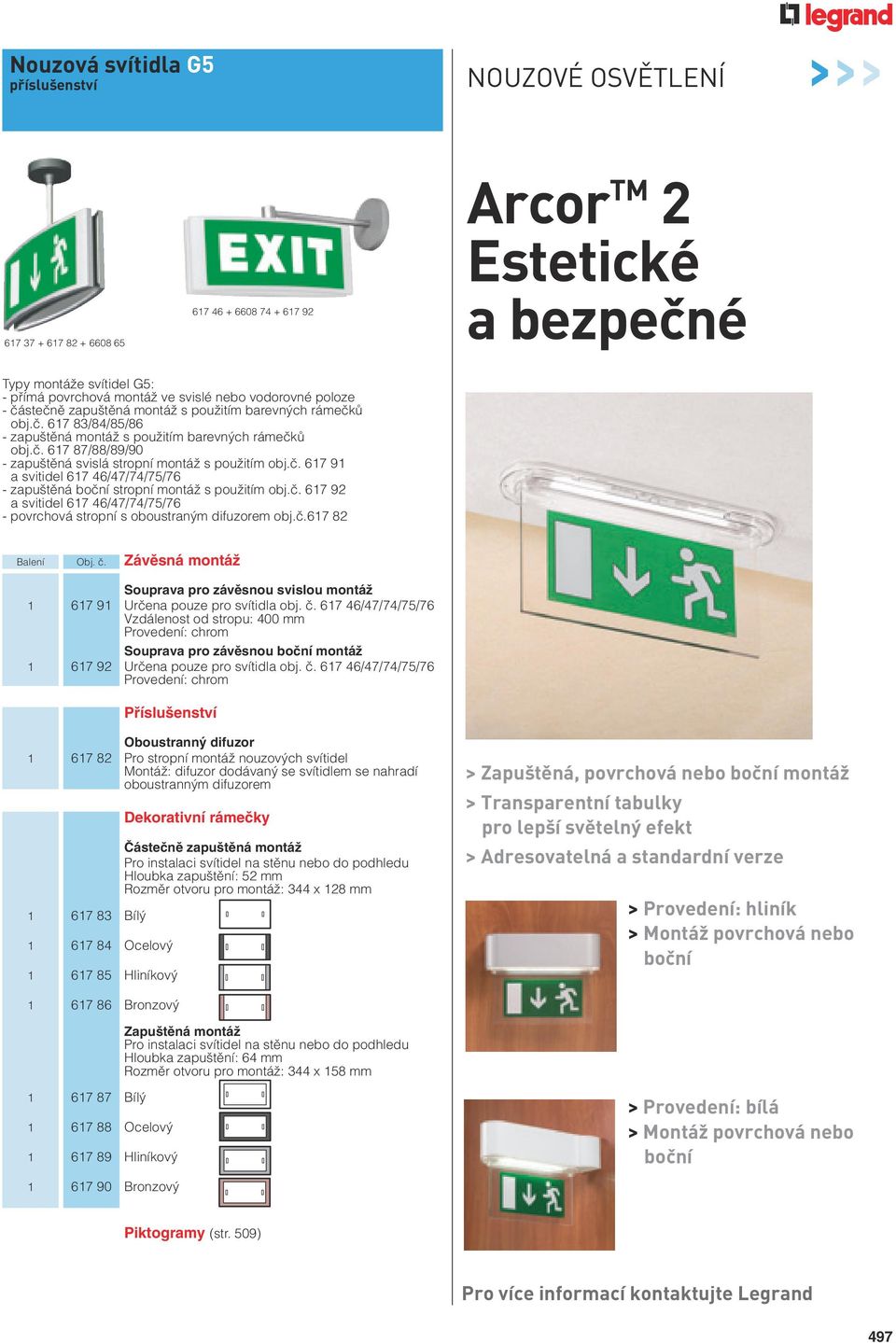 ã. 617 91 a svitidel 617 46/47/74/75/76 - zapu tûná boãní stropní montáï s pouïitím obj.ã. 617 92 a svitidel 617 46/47/74/75/76 - povrchová stropní s oboustran m difuzorem obj.ã.617 82 Balení Obj. ã.