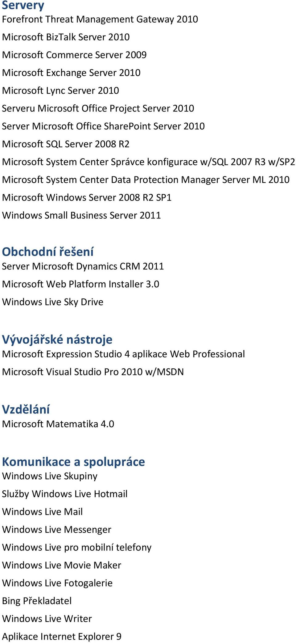 Manager Server ML 2010 Microsoft Windows Server 2008 R2 SP1 Windows Small Business Server 2011 Obchodní řešení Server Microsoft Dynamics CRM 2011 Microsoft Web Platform Installer 3.