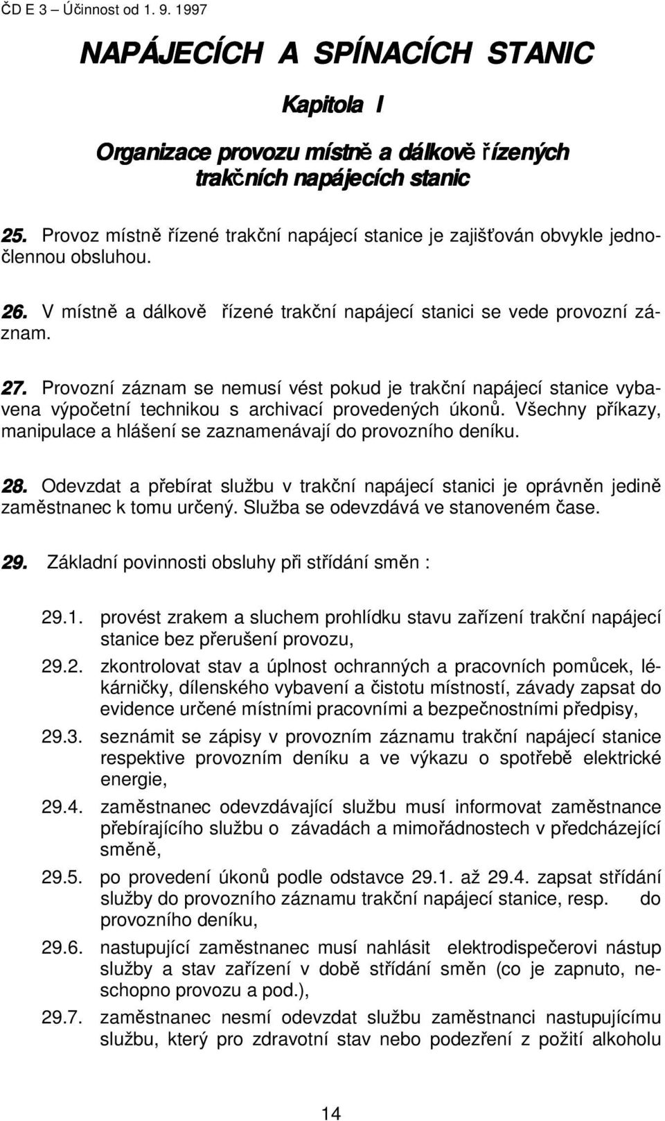 Provozní záznam se nemusí vést pokud je trakční napájecí stanice vybavena výpočetní technikou s archivací provedených úkonů.