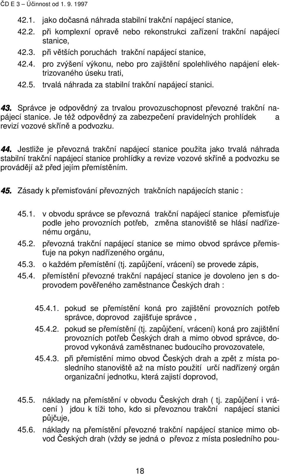 Správce je odpovědný za trvalou provozuschopnost převozné trakční napájecí stanice. Je též odpovědný za zabezpečení pravidelných prohlídek a revizí vozové skříně a podvozku. 44.