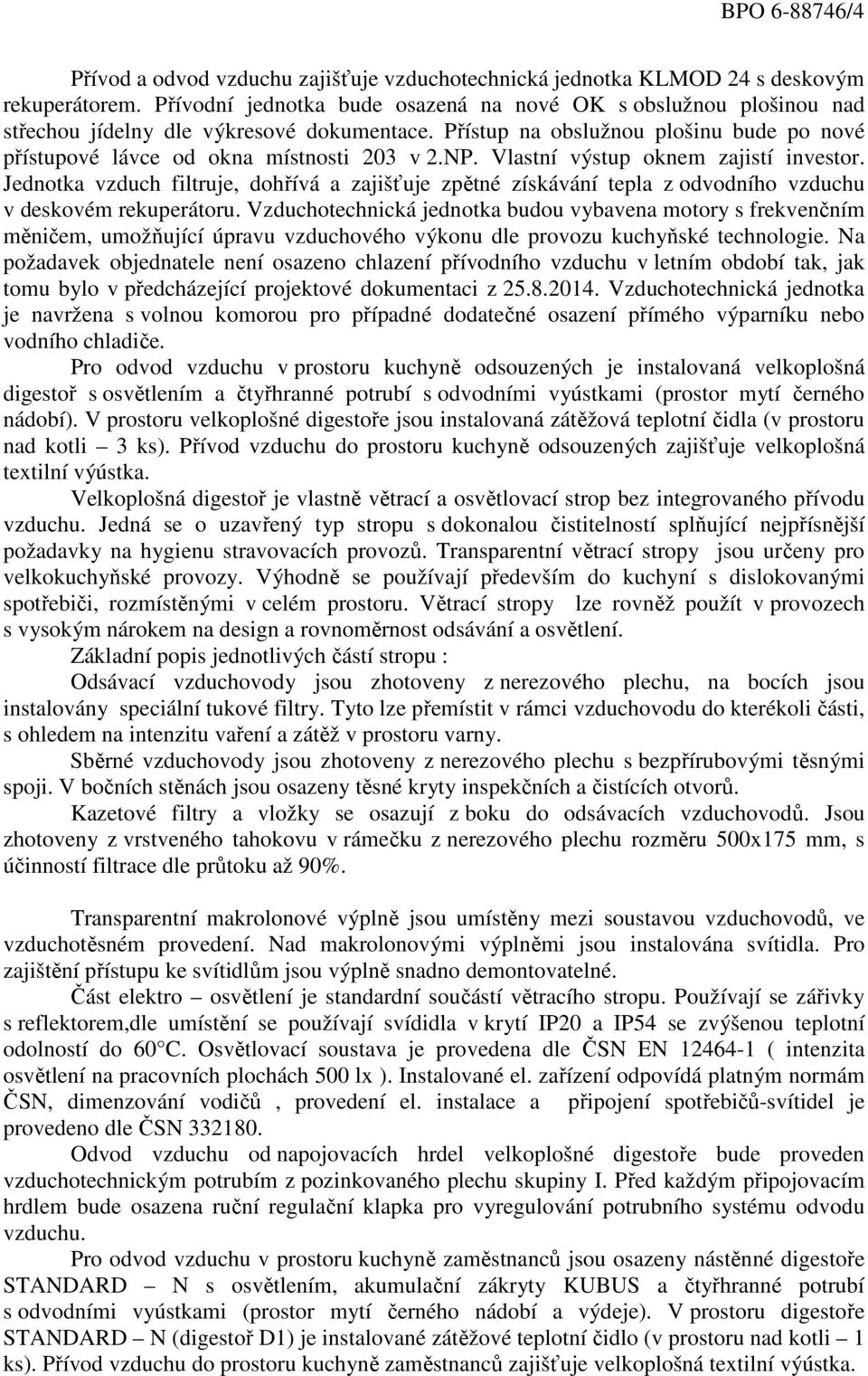 Vlastní výstup oknem zajistí investor. Jednotka vzduch filtruje, dohřívá a zajišťuje zpětné získávání tepla z odvodního vzduchu v deskovém rekuperátoru.