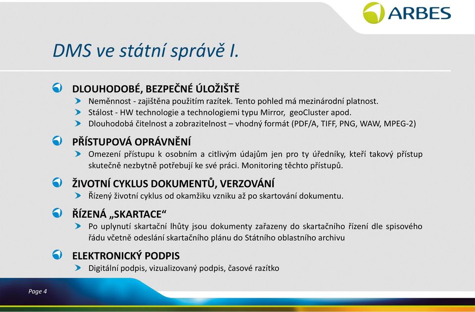 Dlouhodobá čitelnost a zobrazitelnost vhodný formát (PDF/A, TIFF, PNG, WAW, MPEG-2) PŘÍSTUPOVÁ OPRÁVNĚNÍ Omezení přístupu k osobním a citlivým údajům jen pro ty úředníky, kteří takový přístup