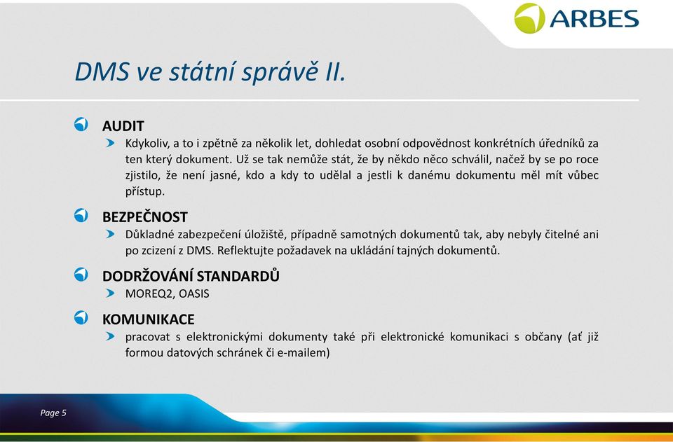 přístup. BEZPEČNOST Důkladné zabezpečení úložiště, případně samotných dokumentů tak, aby nebyly čitelné ani po zcizení z DMS.