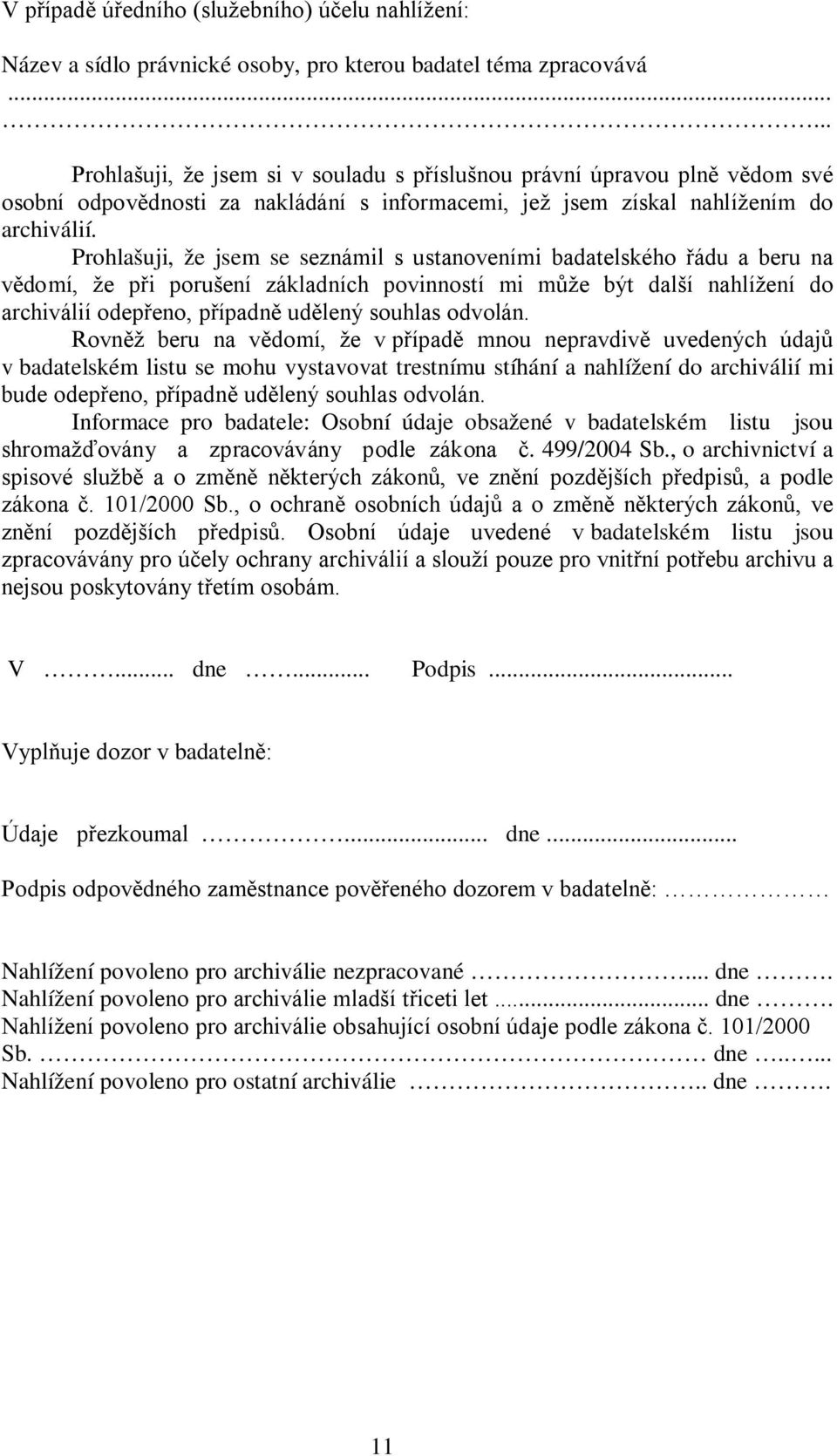 Prohlašuji, že jsem se seznámil s ustanoveními badatelského řádu a beru na vědomí, že při porušení základních povinností mi může být další nahlížení do archiválií odepřeno, případně udělený souhlas