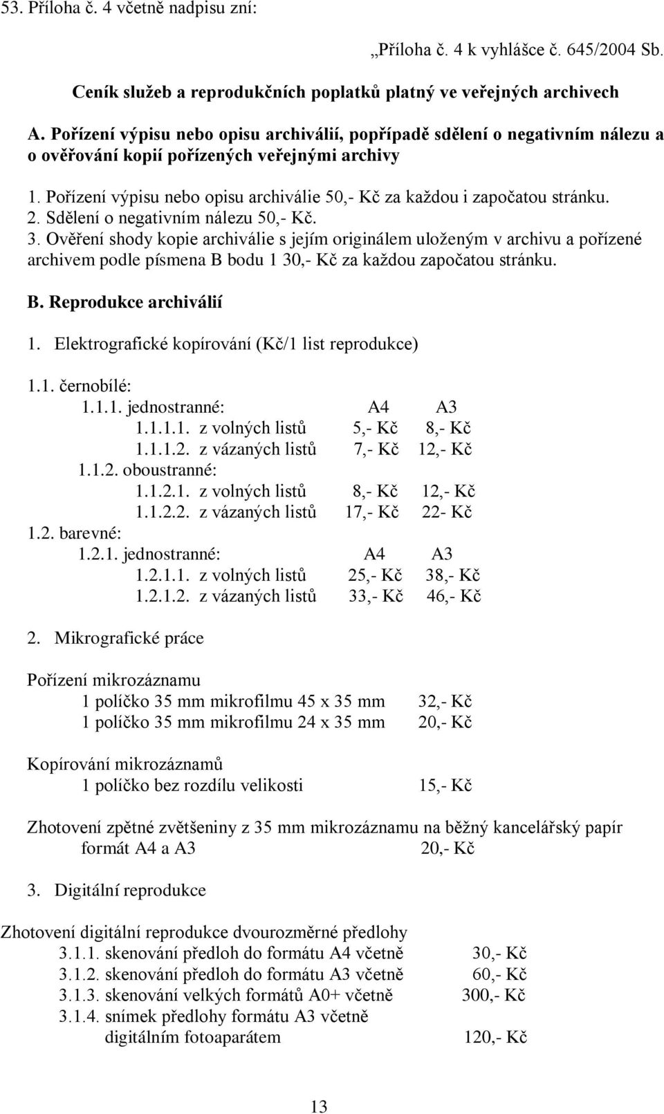 Pořízení výpisu nebo opisu archiválie 50,- Kč za každou i započatou stránku. 2. Sdělení o negativním nálezu 50,- Kč. 3.