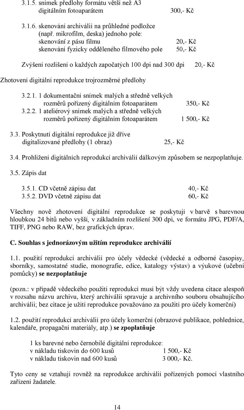 Zhotovení digitální reprodukce trojrozměrné předlohy 3.2.1. 1 dokumentační snímek malých a středně velkých rozměrů pořízený digitálním fotoaparátem 3.2.2. 1 ateliérový snímek malých a středně velkých rozměrů pořízený digitálním fotoaparátem 350,- Kč 1 500,- Kč 3.