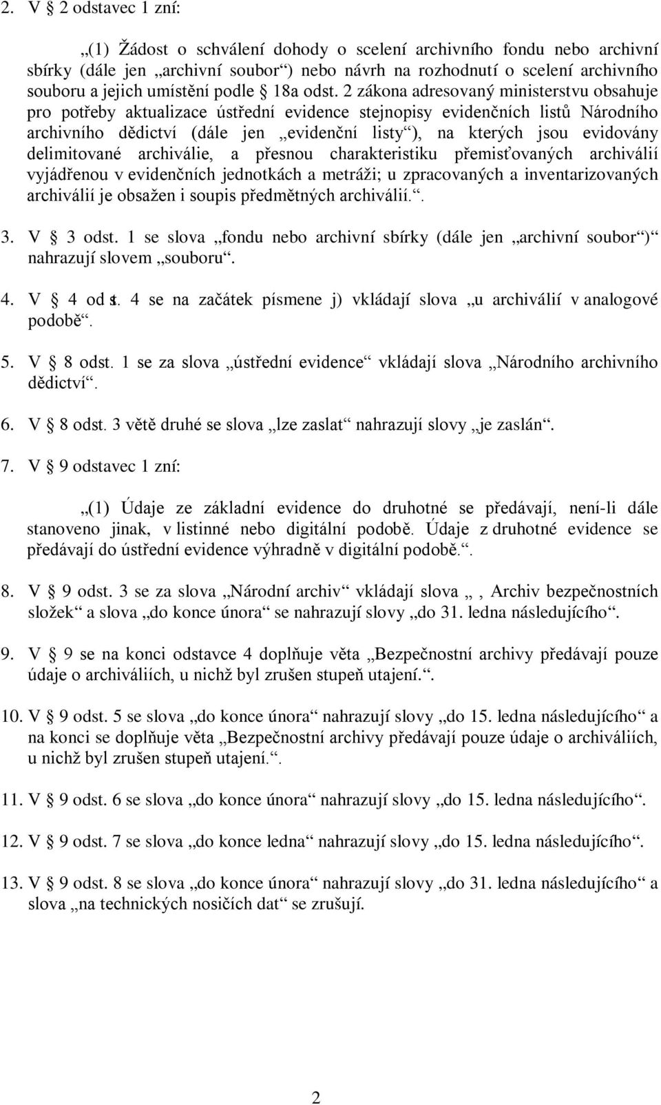 2 zákona adresovaný ministerstvu obsahuje pro potřeby aktualizace ústřední evidence stejnopisy evidenčních listů Národního archivního dědictví (dále jen evidenční listy ), na kterých jsou evidovány