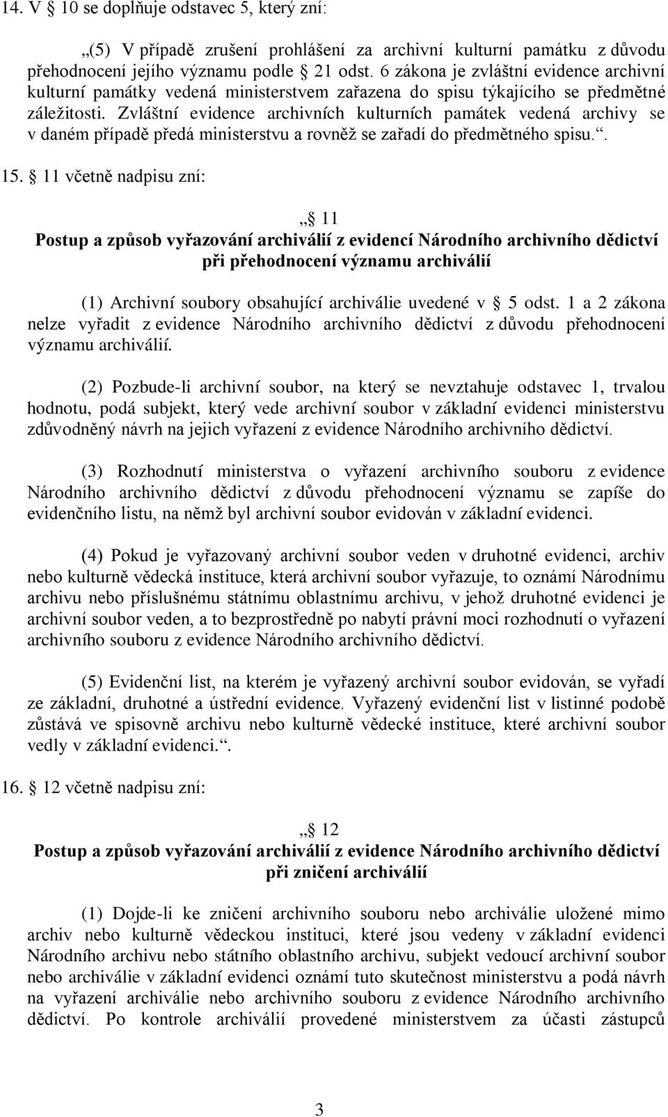 Zvláštní evidence archivních kulturních památek vedená archivy se v daném případě předá ministerstvu a rovněž se zařadí do předmětného spisu.. 15.