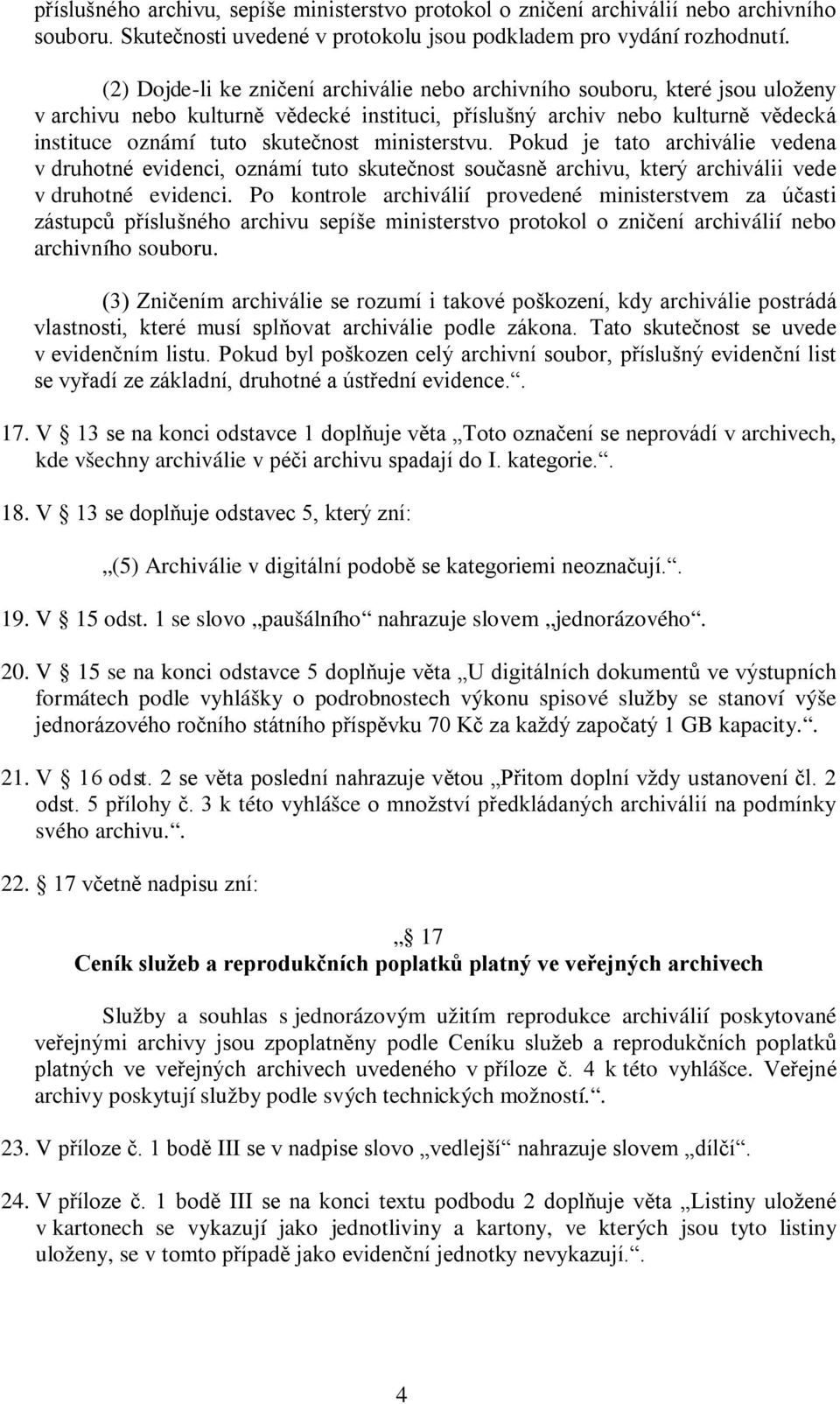 ministerstvu. Pokud je tato archiválie vedena v druhotné evidenci, oznámí tuto skutečnost současně archivu, který archiválii vede v druhotné evidenci.