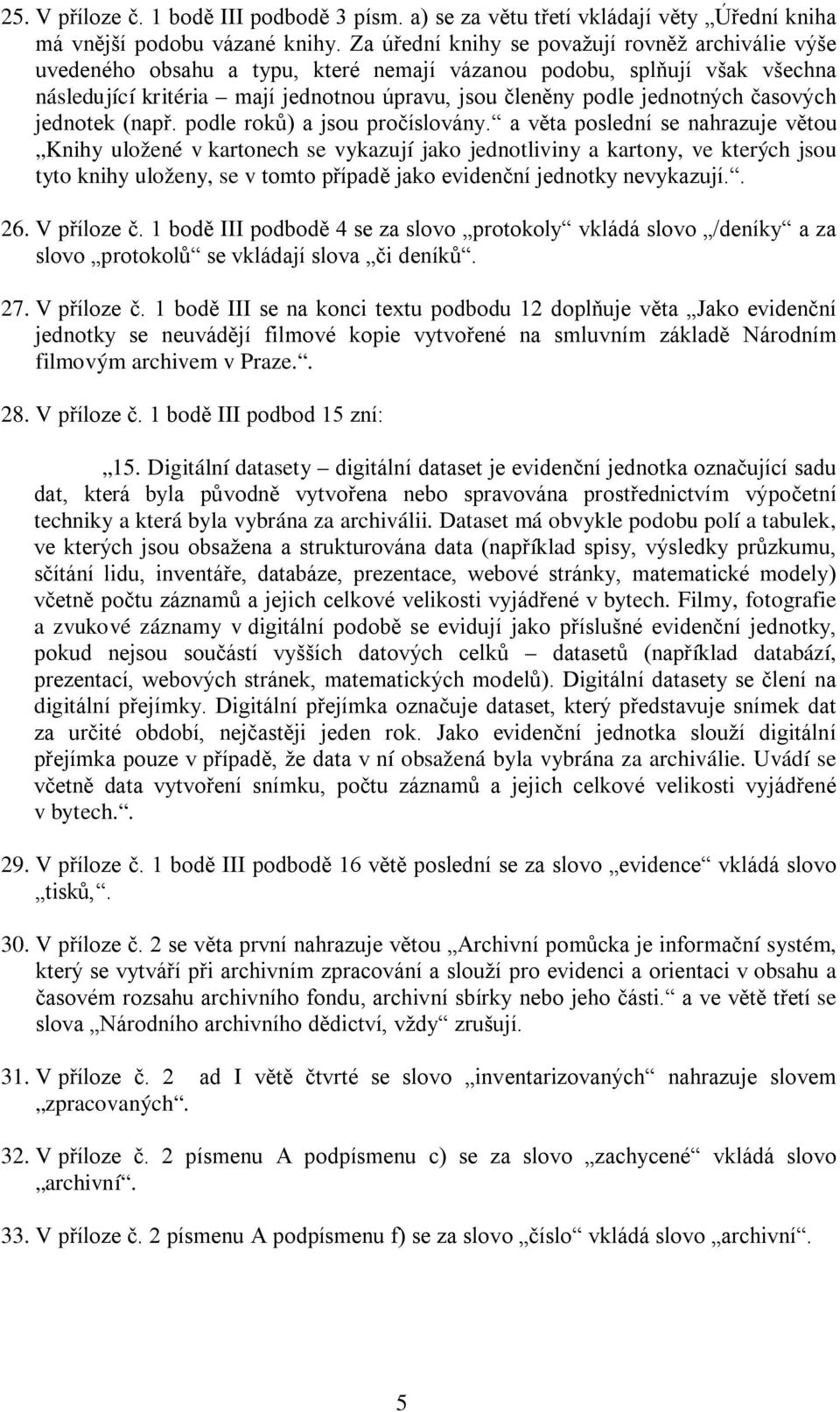 časových jednotek (např. podle roků) a jsou pročíslovány.