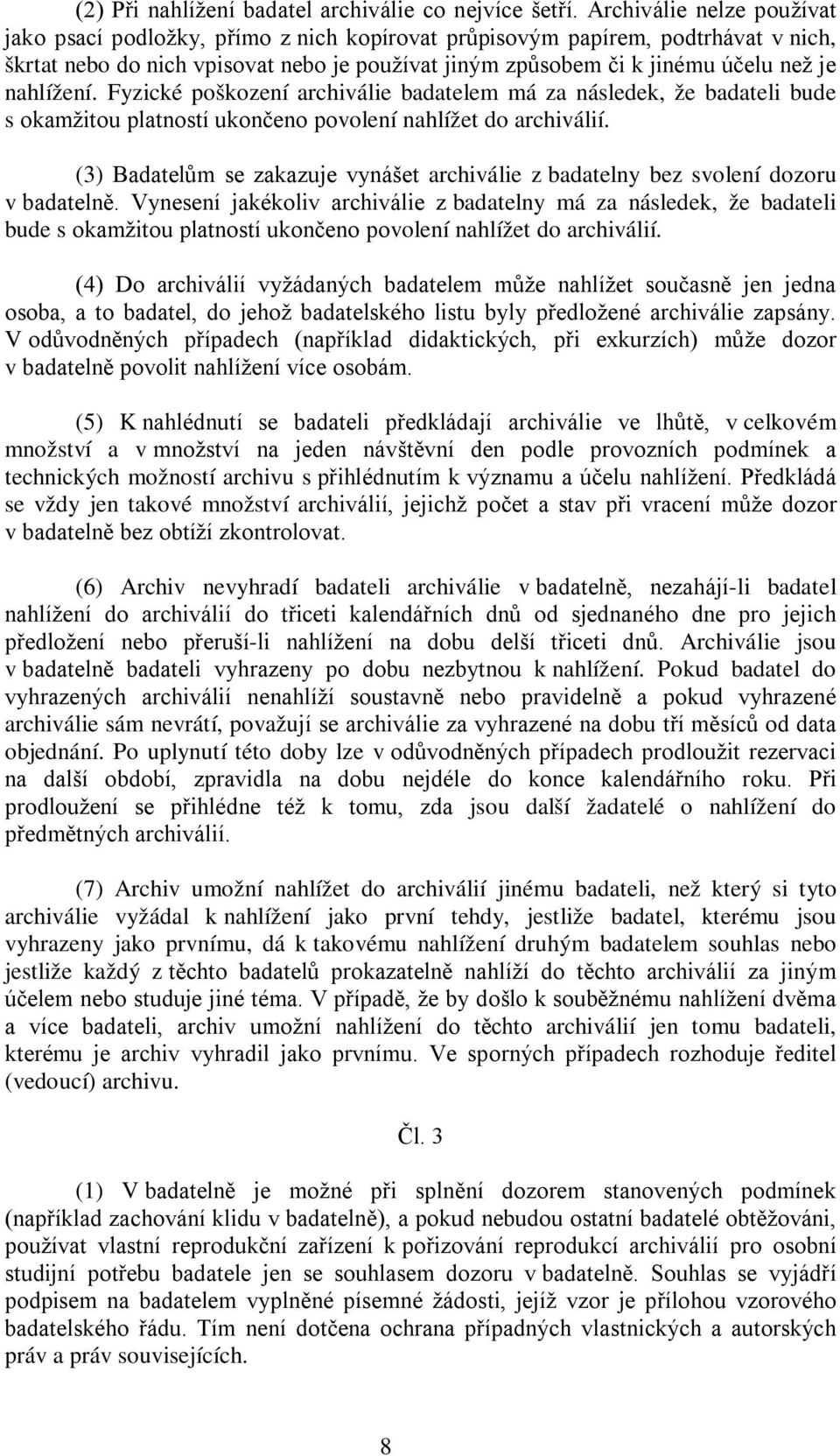 nahlížení. Fyzické poškození archiválie badatelem má za následek, že badateli bude s okamžitou platností ukončeno povolení nahlížet do archiválií.