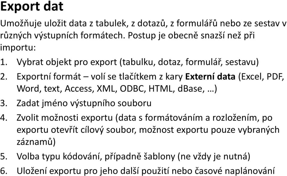 Exportní formát volí se tlačítkem z kary Externí data (Excel, PDF, Word, text, Access, XML, ODBC, HTML, dbase, ) 3. Zadat jméno výstupního souboru 4.