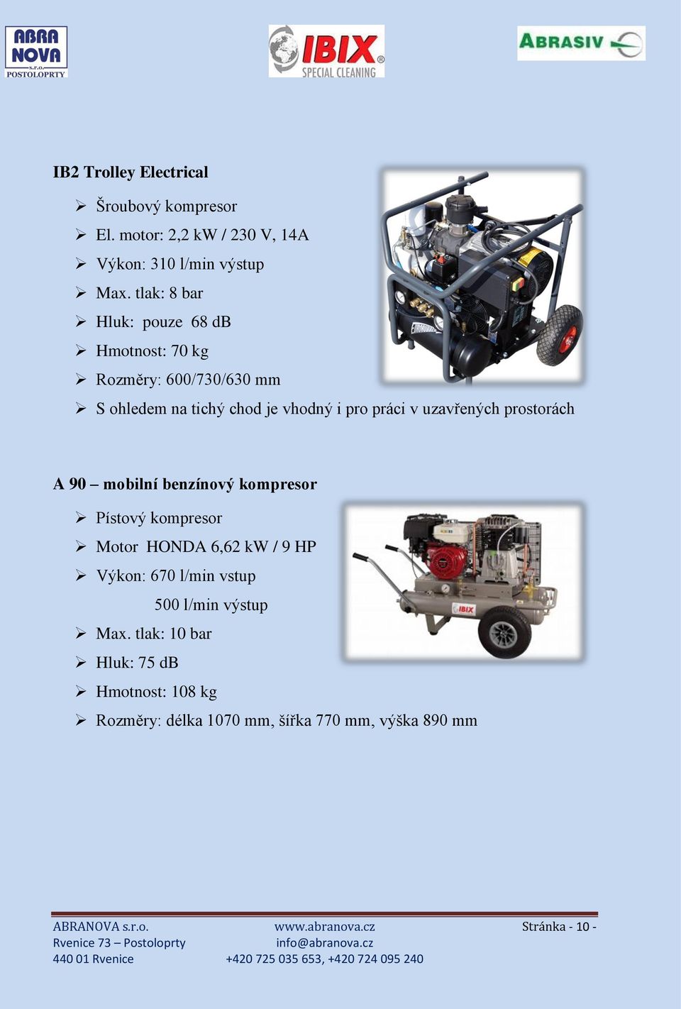 uzavřených prostorách A 90 mobilní benzínový kompresor Pístový kompresor Motor HONDA 6,62 kw / 9 HP Výkon: 670 l/min vstup