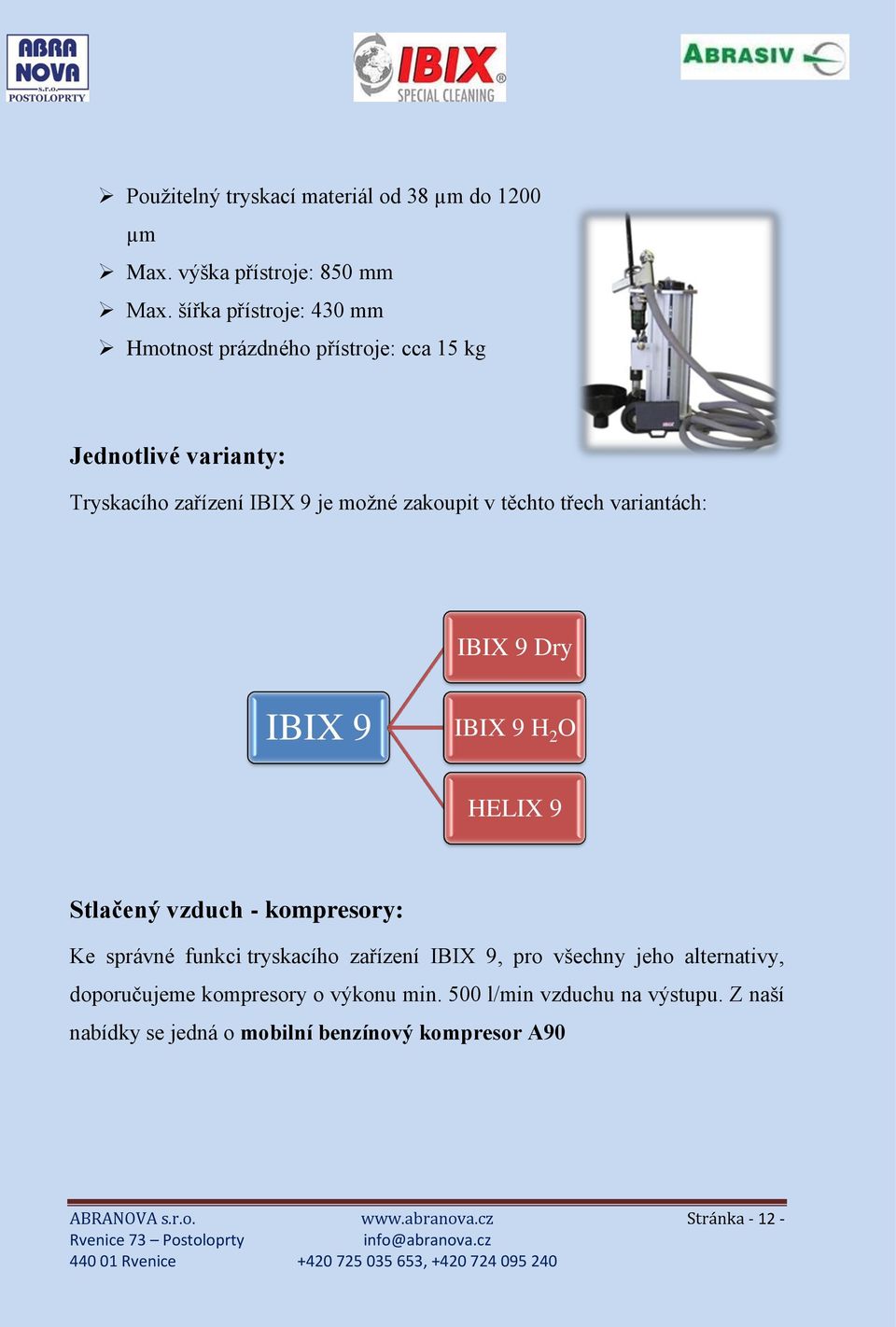 třech variantách: IBIX 9 Dry IBIX 9 IBIX 9 H 2 O HELIX 9 Stlačený vzduch - kompresory: Ke správné funkci tryskacího zařízení IBIX 9, pro